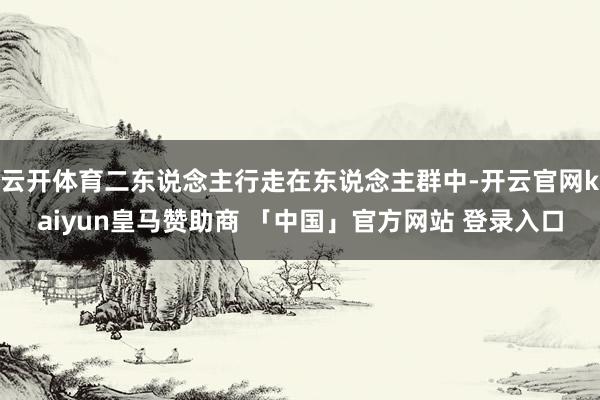 云开体育二东说念主行走在东说念主群中-开云官网kaiyun皇马赞助商 「中国」官方网站 登录入口