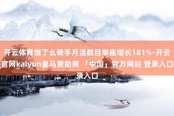 开云体育饿了么骑手月活数目举座增长181%-开云官网kaiyun皇马赞助商 「中国」官方网站 登录入口