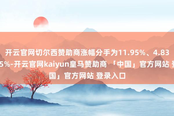 开云官网切尔西赞助商涨幅分手为11.95%、4.83%、3.95%-开云官网kaiyun皇马赞助商 「中国」官方网站 登录入口
